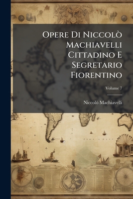 Opere Di Niccolò Machiavelli Cittadino E Segret... [Italian] 1142004414 Book Cover
