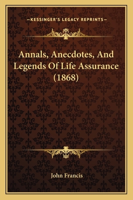 Annals, Anecdotes, And Legends Of Life Assuranc... 1166470741 Book Cover