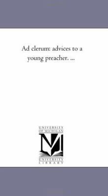 Ad Clerum: Advices to A Young Preacher. ... 1425525466 Book Cover