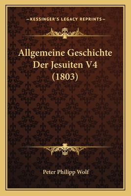 Allgemeine Geschichte Der Jesuiten V4 (1803) [German] 1166790851 Book Cover