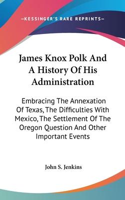 James Knox Polk And A History Of His Administra... 0548552819 Book Cover