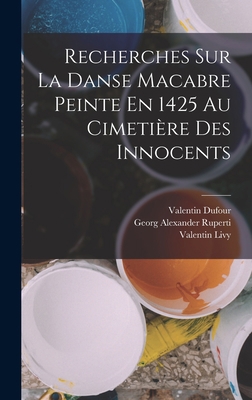 Recherches Sur La Danse Macabre Peinte En 1425 ... [French] 1016262434 Book Cover