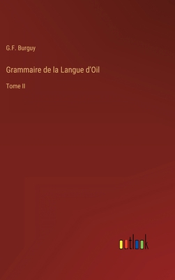 Grammaire de la Langue d'Oil: Tome II [French] 3368206354 Book Cover