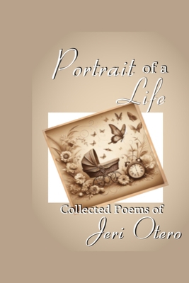 Portraits of a Life: Collected Poems of Jeri Otero B0DP3G2TNB Book Cover