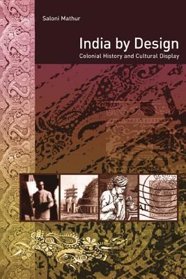 India by Design: Colonial History and Cultural ... 0520252314 Book Cover