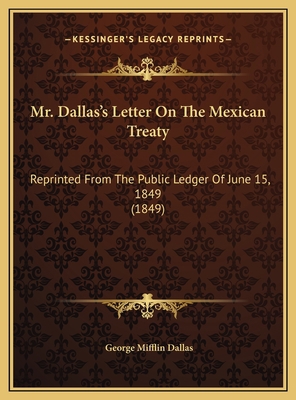 Mr. Dallas's Letter On The Mexican Treaty: Repr... 116948994X Book Cover