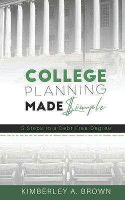 College Planning Made Simple: 5 Steps to a Debt... 0578644142 Book Cover