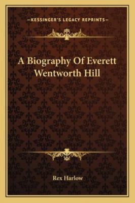 A Biography Of Everett Wentworth Hill 1163141895 Book Cover