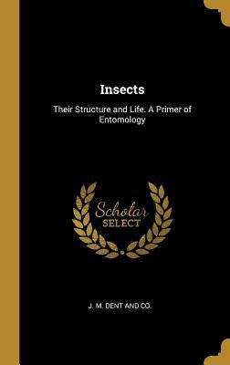 Insects: Their Structure and Life. A Primer of ... 1010425897 Book Cover