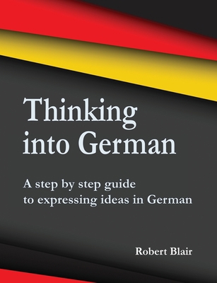 Thinking into German: A step by step guide to e... 1789632137 Book Cover