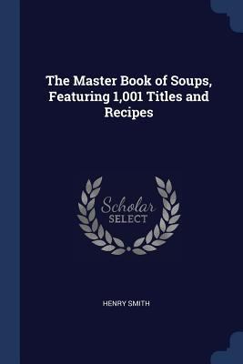 The Master Book of Soups, Featuring 1,001 Title... 1376683857 Book Cover