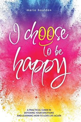 I Choose to Be Happy: A practical guide in deto... B08FP9NWDL Book Cover