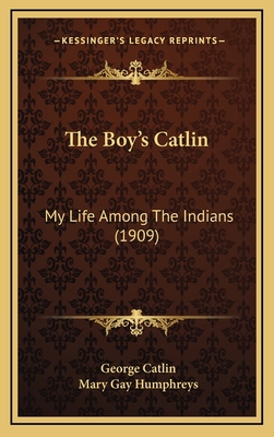 The Boy's Catlin: My Life Among the Indians (1909) 1164414372 Book Cover