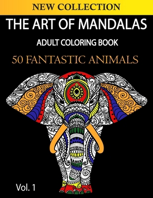 The Art of Mandala: Adult Coloring Book. 50+ High Quality Illustrations. 50 fantastic animals. B08NMGVRG5 Book Cover