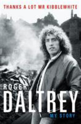 Roger Daltrey: Thanks a lot Mr Kibblewhite: My ... Book Cover