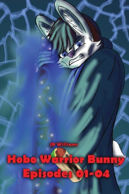 Hobo Warrior Bunny: Episodes 01 - 04 B0D67MJPPQ Book Cover