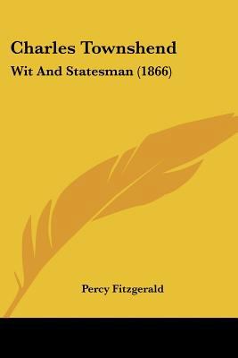 Charles Townshend: Wit And Statesman (1866) 0548801851 Book Cover