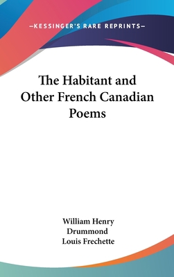 The Habitant and Other French Canadian Poems 1432603213 Book Cover