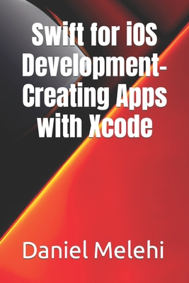 Swift for iOS Development- Creating Apps with X... B0C4MZFLCM Book Cover