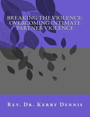 Breaking the Violence: Overcoming Intimate Part... 1539144577 Book Cover