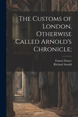 The Customs of London, Otherwise Called Arnold'... 1021812250 Book Cover