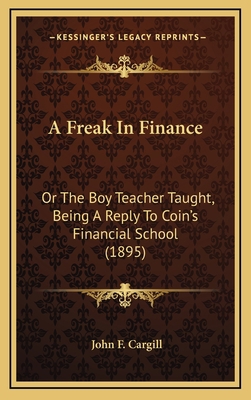 A Freak in Finance: Or the Boy Teacher Taught, ... 1164708651 Book Cover