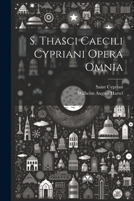 S. Thasci Caecili Cypriani Opera Omnia [Latin] 1022816292 Book Cover