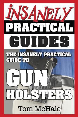 The Insanely Practical Guide to Gun Holsters 0989065243 Book Cover