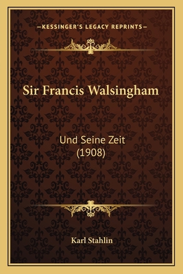 Sir Francis Walsingham: Und Seine Zeit (1908) [German] 1165615894 Book Cover