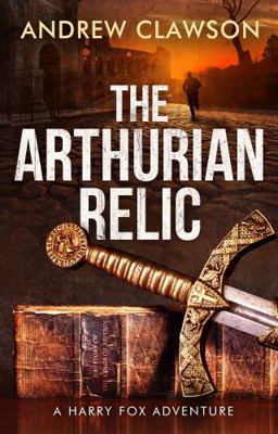 The Arthurian Relic: Harry Fox Book 1 1956333002 Book Cover