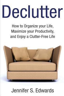 Declutter: How to Organize your Life, Maximize ... 1501064169 Book Cover
