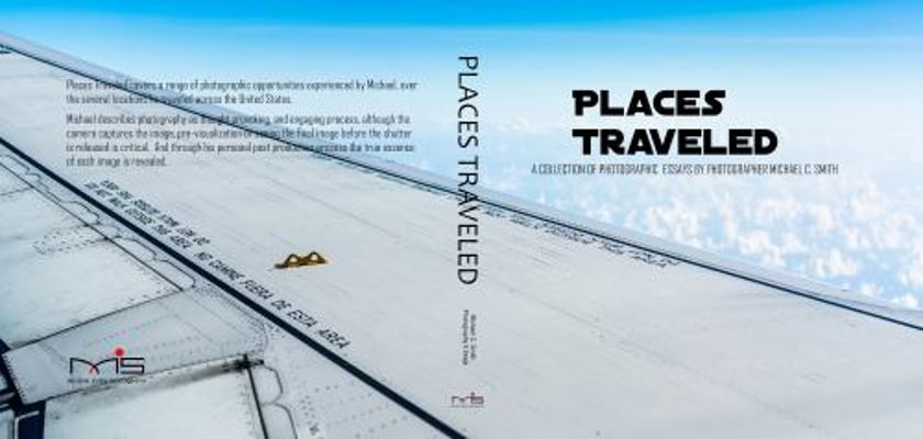 Places Traveled : A Collection of Photographic Essays by Photographer Michael C. Smith