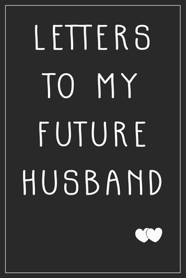 Letters To My Future Husband Journal/Notebook: Future Husband or Wife Gift Love Letters To Future Husband Future Bride Gift Wedding Day Gift Love Notes Journal B084QKY8FJ Book Cover