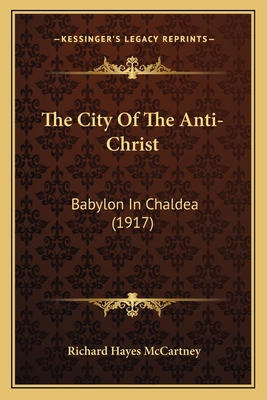 The City Of The Anti-Christ: Babylon In Chaldea... 1165082705 Book Cover