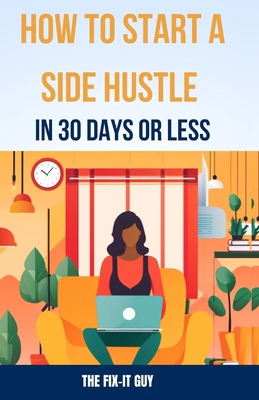 How to Start a Side Hustle in 30 Days or Less: ... B0CMMJC79P Book Cover