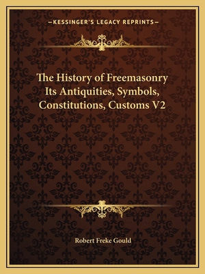 The History of Freemasonry Its Antiquities, Sym... 1162584181 Book Cover