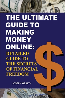 The Ultimate Guide To Making Money Online: Deta... B0BZF9WH9L Book Cover