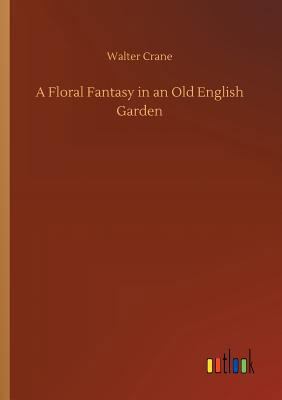 A Floral Fantasy in an Old English Garden 3734029406 Book Cover