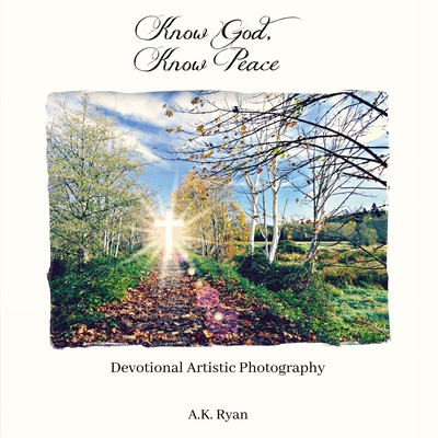Know God, Know Peace: Devotional Artistic Photo... 1400329183 Book Cover