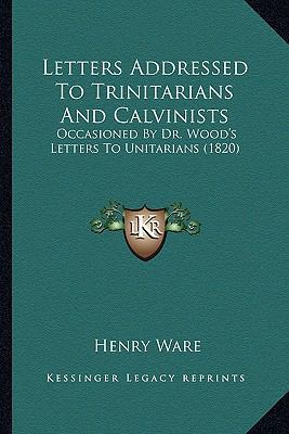 Letters Addressed To Trinitarians And Calvinist... 1165527464 Book Cover