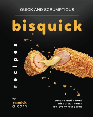 Quick and Scrumptious Bisquick Recipes: Savory ... B0CRF4N63B Book Cover