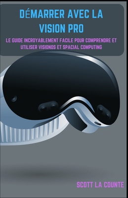 Démarrer Avec La Vision Pro: Le Guide Incroyabl... [French] B0CVF3GTDM Book Cover