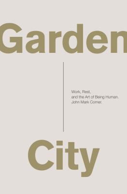 Garden City: Work, Rest, and the Art of Being H... 0310347564 Book Cover