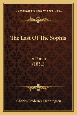 The Last Of The Sophis: A Poem (1831) 1165528193 Book Cover