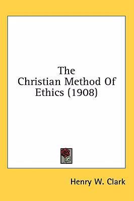 The Christian Method Of Ethics (1908) 0548980160 Book Cover