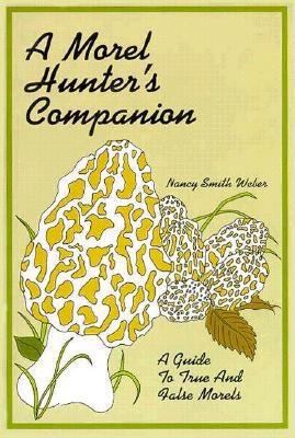 A Morel Hunter's Companion: A Guide to True and... 1882376161 Book Cover