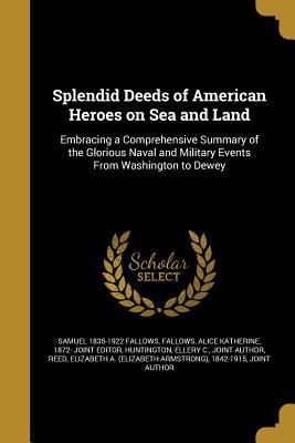 Splendid Deeds of American Heroes on Sea and Land 1363825917 Book Cover