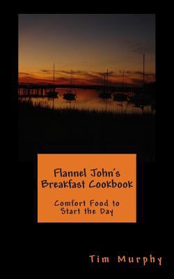 Flannel John's Breakfast Cookbook: Comfort Food... 1502550660 Book Cover
