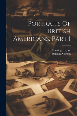 Portraits Of British Americans, Part 1 1022384422 Book Cover