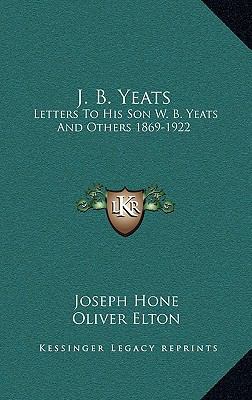 J. B. Yeats: Letters To His Son W. B. Yeats And... 1164503731 Book Cover